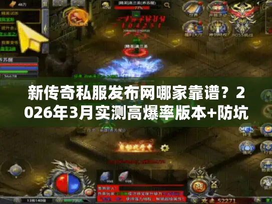 新传奇私服发布网哪家靠谱？2026年3月实测高爆率版本+防坑秘籍