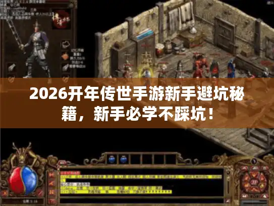2026开年传世手游新手避坑秘籍，新手必学不踩坑！