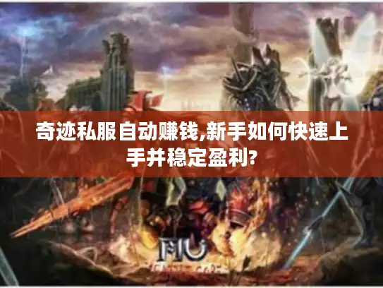 奇迹私服自动赚钱,新手如何快速上手并稳定盈利?
