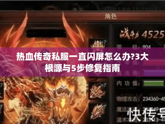 热血传奇私服一直闪屏怎么办?3大根源与5步修复指南