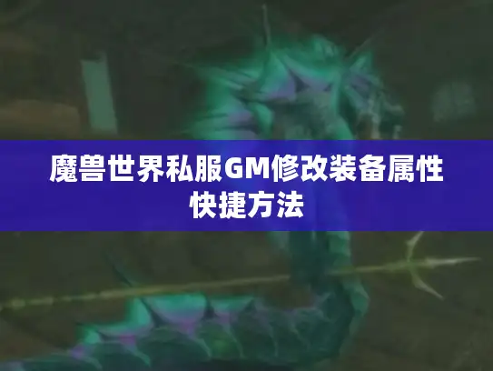 魔兽世界私服GM修改装备属性快捷方法 魔兽世界私服GM修改装备属性快捷方法