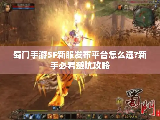 蜀门手游SF新服发布平台怎么选?新手必看避坑攻略 蜀门手游SF新服发布平台怎么选?新手必看避坑攻略