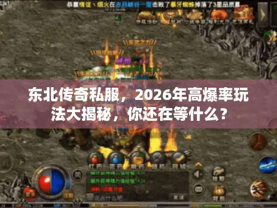 东北传奇私服,2026年高爆率玩法大揭秘,你还在等什么? 东北传奇私服,2026年高爆率玩法大揭秘,你还在等什么?