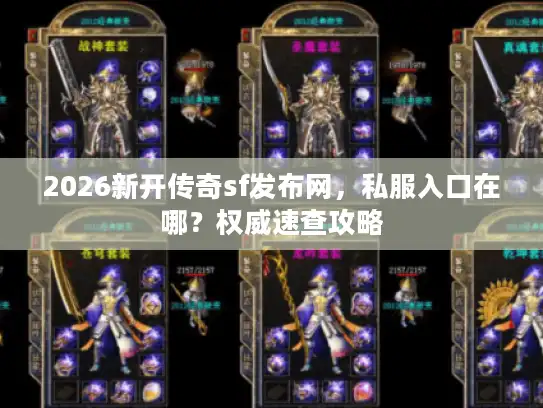 2026新开传奇sf发布网,私服入口在哪?权威速查攻略 2026新开传奇sf发布网,私服入口在哪?权威速查攻略