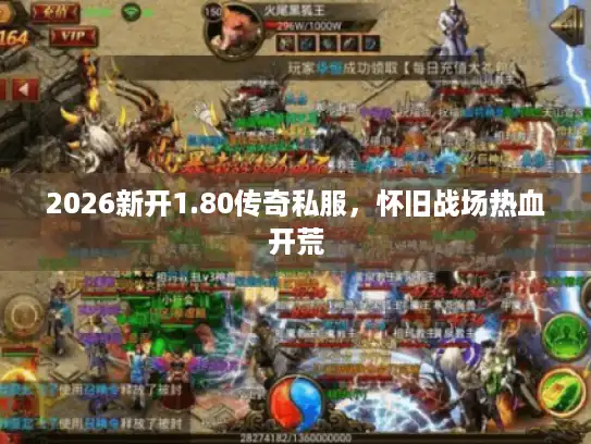 2026新开1.80传奇私服，怀旧战场热血开荒