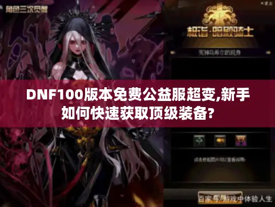 DNF100版本免费公益服超变,新手如何快速获取顶级装备? DNF100版本免费公益服超变,新手如何快速获取顶级装备?
