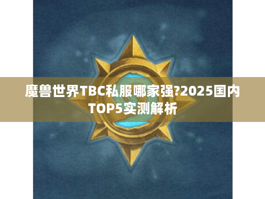 魔兽世界TBC私服哪家强?2025国内TOP5实测解析