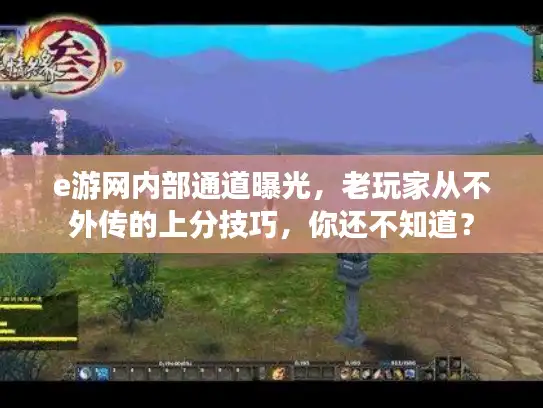 e游网内部通道曝光,老玩家从不外传的上分技巧,你还不知道? e游网内部通道曝光,老玩家从不外传的上分技巧,你还不知道?