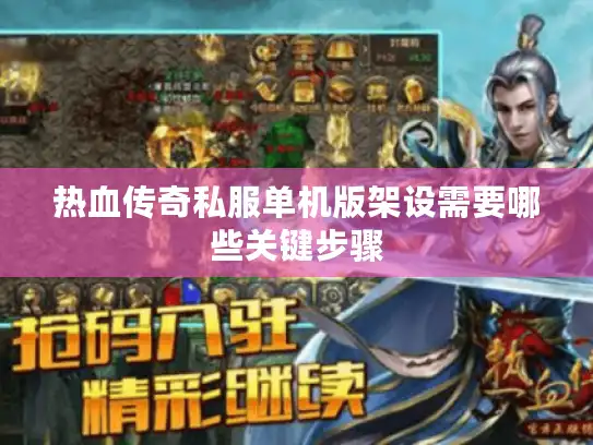 热血传奇私服单机版架设需要哪些关键步骤 热血传奇私服单机版架设需要哪些关键步骤