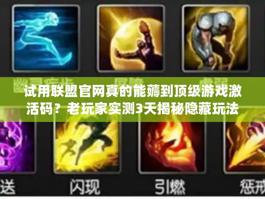试用联盟官网真的能薅到顶级游戏激活码？老玩家实测3天揭秘隐藏玩法