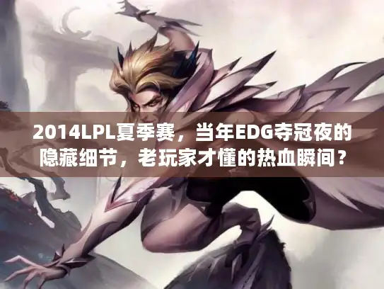 2014LPL夏季赛，当年EDG夺冠夜的隐藏细节，老玩家才懂的热血瞬间？