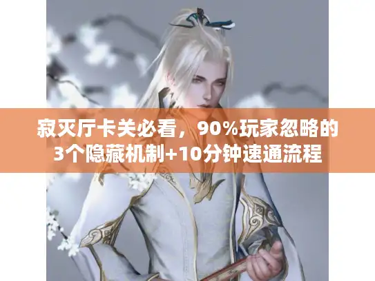 寂灭厅卡关必看，90%玩家忽略的3个隐藏机制+10分钟速通流程