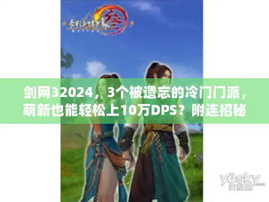剑网32024，3个被遗忘的冷门门派，萌新也能轻松上10万DPS？附连招秘籍