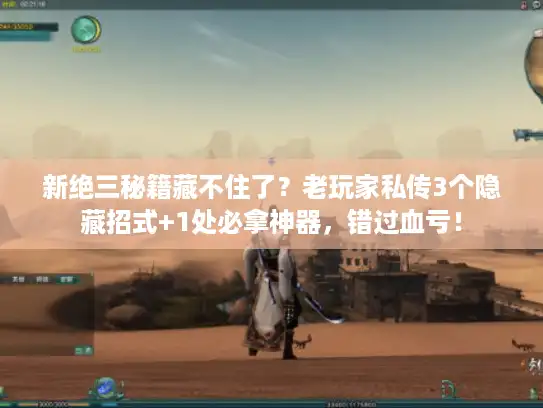 新绝三秘籍藏不住了？老玩家私传3个隐藏招式+1处必拿神器，错过血亏！