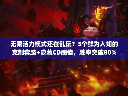 无限活力模式还在乱玩？3个鲜为人知的克制套路+隐藏CD阈值，胜率突破80%