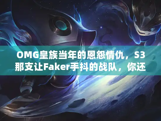 OMG皇族当年的恩怨情仇，S3那支让Faker手抖的战队，你还记得吗？