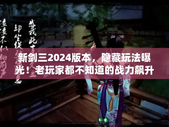 新剑三2024版本，隐藏玩法曝光！老玩家都不知道的战力飙升捷径真的存在？