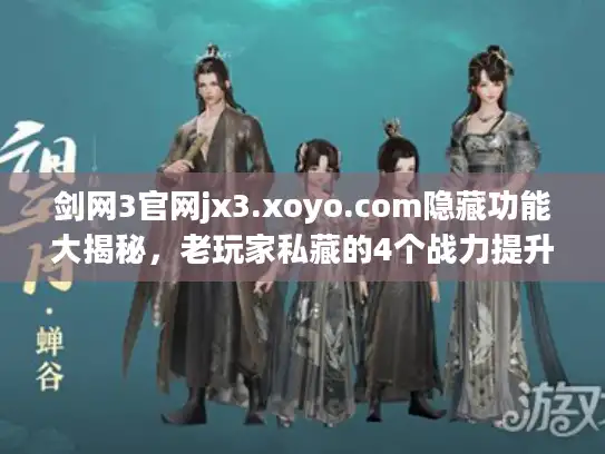 剑网3官网jx3.xoyo.com隐藏功能大揭秘，老玩家私藏的4个战力提升工具，错过血亏！