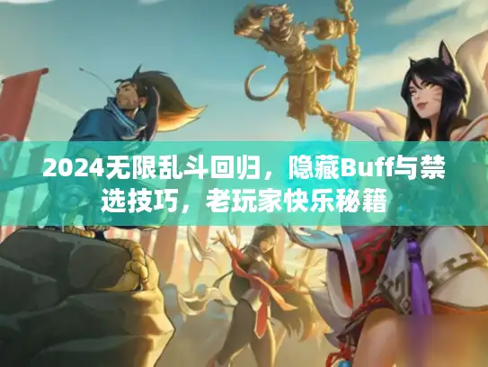 2024无限乱斗回归，隐藏Buff与禁选技巧，老玩家快乐秘籍