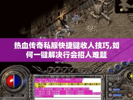 热血传奇私服快捷键收人技巧,如何一键解决行会招人难题 热血传奇私服快捷键收人技巧,如何一键解决行会招人难题