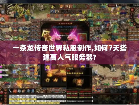 一条龙传奇世界私服制作,如何7天搭建高人气服务器?