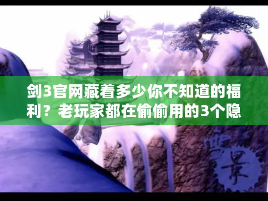 剑3官网藏着多少你不知道的福利?老玩家都在偷偷用的3个隐藏功能 剑3官网藏着多少你不知道的福利?老玩家都在偷偷用的3个隐藏功能