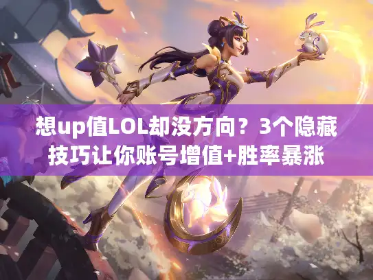 想up值LOL却没方向？3个隐藏技巧让你账号增值+胜率暴涨