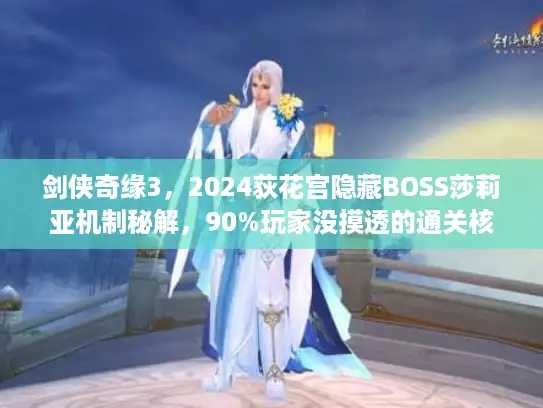 剑侠奇缘3,2024荻花宫隐藏BOSS莎莉亚机制秘解,90%玩家没摸透的通关核心 剑侠奇缘3,2024荻花宫隐藏BOSS莎莉亚机制秘解,90%玩家没摸透的通关核心