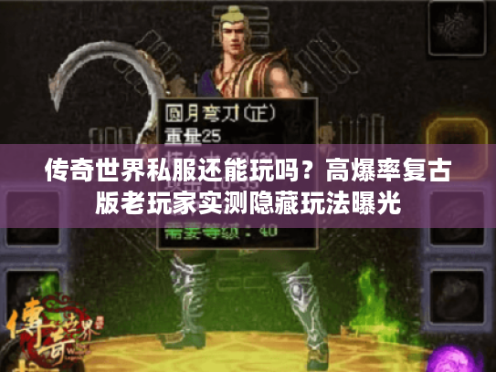 传奇世界私服还能玩吗?高爆率复古版老玩家实测隐藏玩法曝光 传奇世界私服还能玩吗?高爆率复古版老玩家实测隐藏玩法曝光