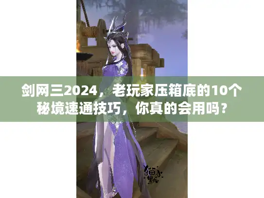 剑网三2024,老玩家压箱底的10个秘境速通技巧,你真的会用吗? 剑网三2024,老玩家压箱底的10个秘境速通技巧,你真的会用吗?