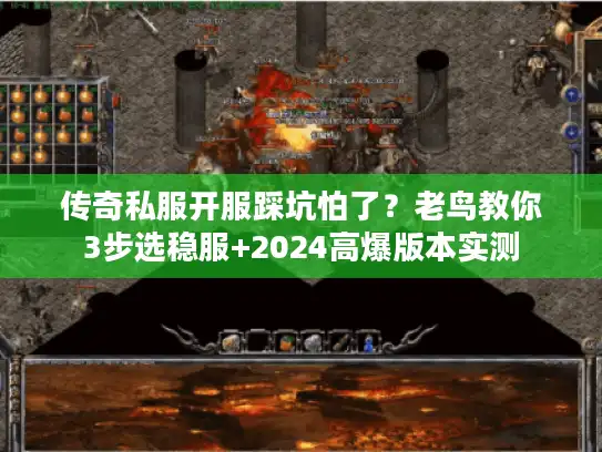 传奇私服开服踩坑怕了?老鸟教你3步选稳服+2024高爆版本实测 传奇私服开服踩坑怕了?老鸟教你3步选稳服+2024高爆版本实测