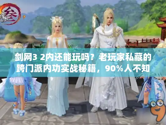 剑网3 2内还能玩吗?老玩家私藏的跨门派内功实战秘籍,90%人不知道! 剑网3 2内还能玩吗?老玩家私藏的跨门派内功实战秘籍,90%人不知道!