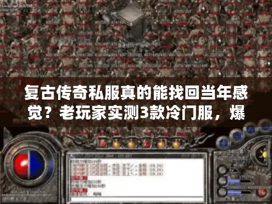 复古传奇私服真的能找回当年感觉?老玩家实测3款冷门服,爆率竟藏这些门道! 复古传奇私服真的能找回当年感觉?老玩家实测3款冷门服,爆率竟藏这些门道!