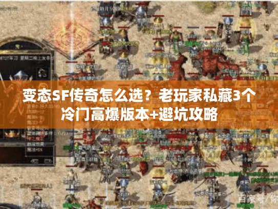 变态SF传奇怎么选?老玩家私藏3个冷门高爆版本+避坑攻略 变态SF传奇怎么选?老玩家私藏3个冷门高爆版本+避坑攻略