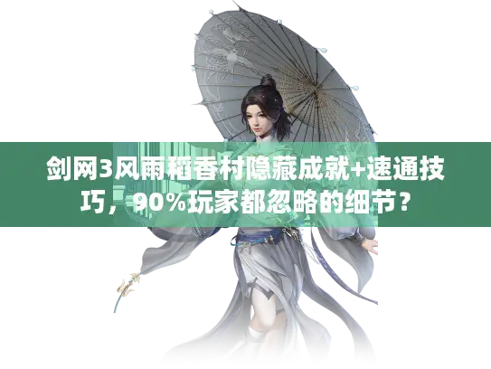 剑网3风雨稻香村隐藏成就+速通技巧，90%玩家都忽略的细节？