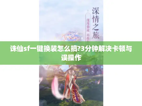 诛仙sf一键换装怎么搞?3分钟解决卡顿与误操作