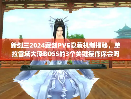 新剑三2024藏剑PVE隐藏机制揭秘,单拉雷域大泽BOSS的3个关键操作你会吗? 新剑三2024藏剑PVE隐藏机制揭秘,单拉雷域大泽BOSS的3个关键操作你会吗?