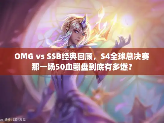 OMG vs SSB经典回顾，S4全球总决赛那一场50血翻盘到底有多燃？