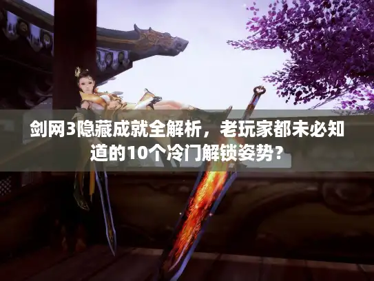 剑网3隐藏成就全解析,老玩家都未必知道的10个冷门解锁姿势? 剑网3隐藏成就全解析,老玩家都未必知道的10个冷门解锁姿势?