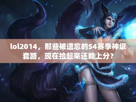lol2014,那些被遗忘的S4赛季神级套路,现在捡起来还能上分? lol2014,那些被遗忘的S4赛季神级套路,现在捡起来还能上分?
