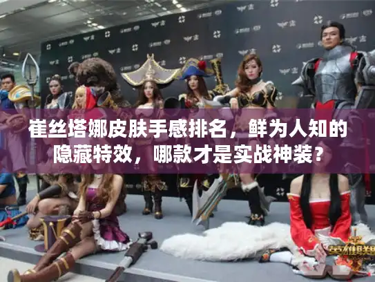 崔丝塔娜皮肤手感排名，鲜为人知的隐藏特效，哪款才是实战神装？