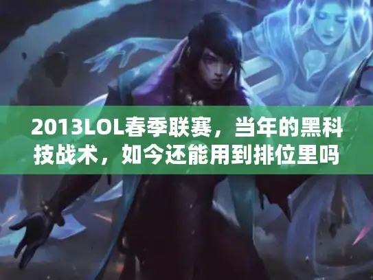 2013LOL春季联赛，当年的黑科技战术，如今还能用到排位里吗？