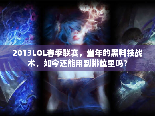 2013LOL春季联赛，当年的黑科技战术，如今还能用到排位里吗？