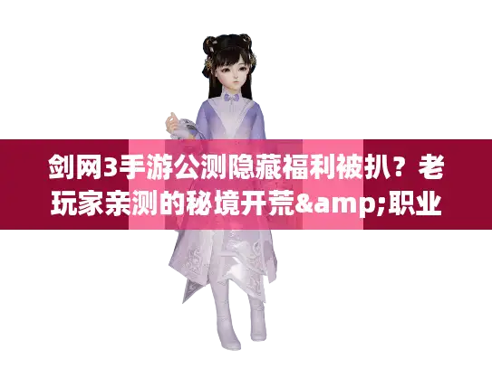 剑网3手游公测隐藏福利被扒？老玩家亲测的秘境开荒&职业搭配冷知识