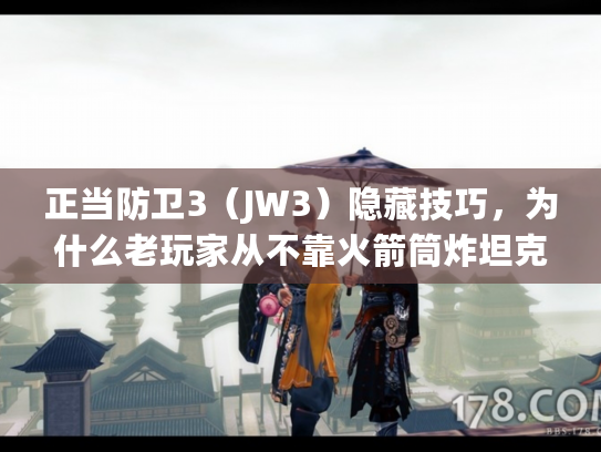 正当防卫3（JW3）隐藏技巧，为什么老玩家从不靠火箭筒炸坦克？