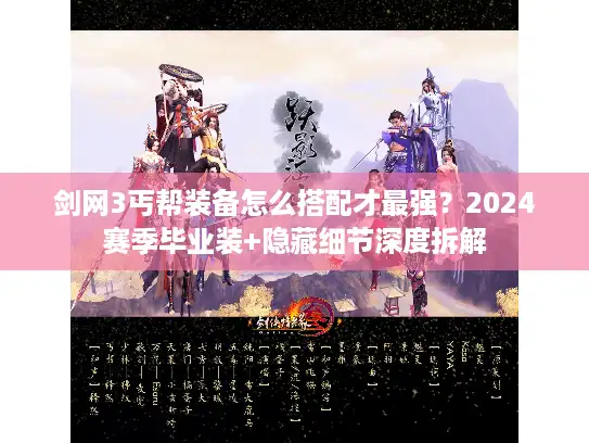 剑网3丐帮装备怎么搭配才最强？2024赛季毕业装+隐藏细节深度拆解