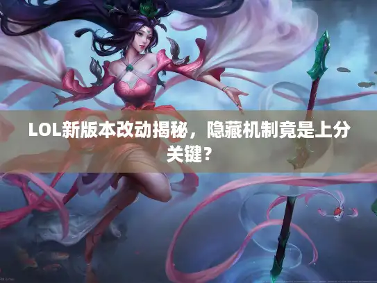 LOL新版本改动揭秘，隐藏机制竟是上分关键？