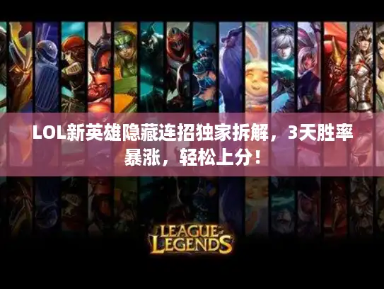 LOL新英雄隐藏连招独家拆解，3天胜率暴涨，轻松上分！