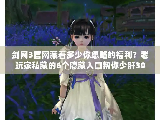 剑网3官网藏着多少你忽略的福利？老玩家私藏的6个隐藏入口帮你少肝30%