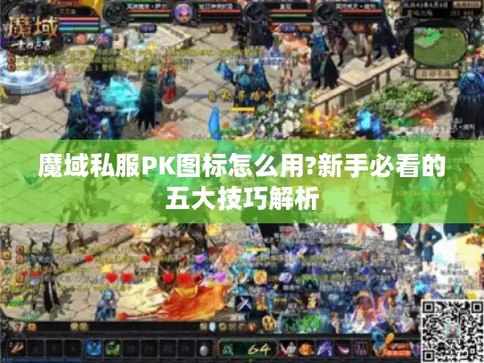 魔域私服PK图标怎么用?新手必看的五大技巧解析